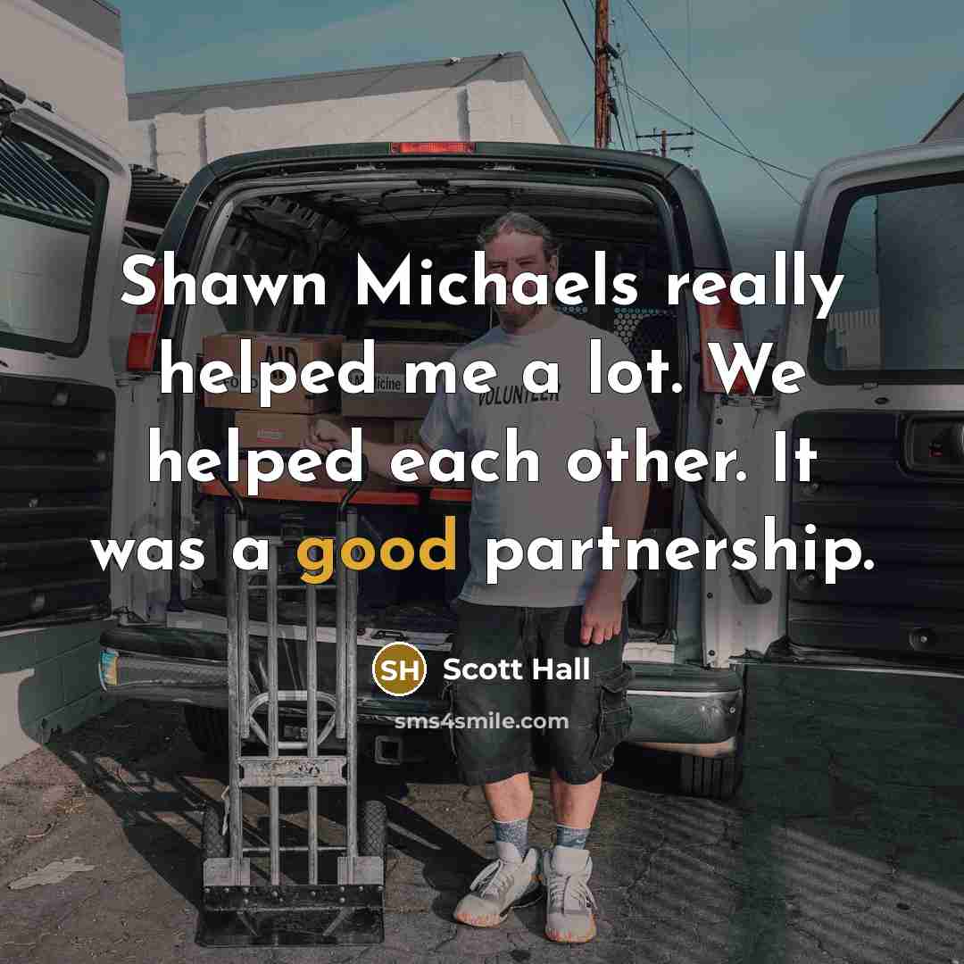 “Shawn Michaels really helped me a lot. We helped each other. It was a good partnership.” quote by Scott Hall