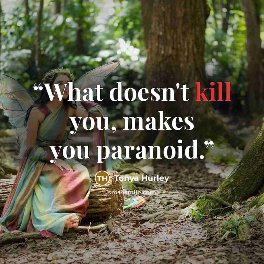 “What doesn't kill you, makes you paranoid.” quote by Tonya Hurley