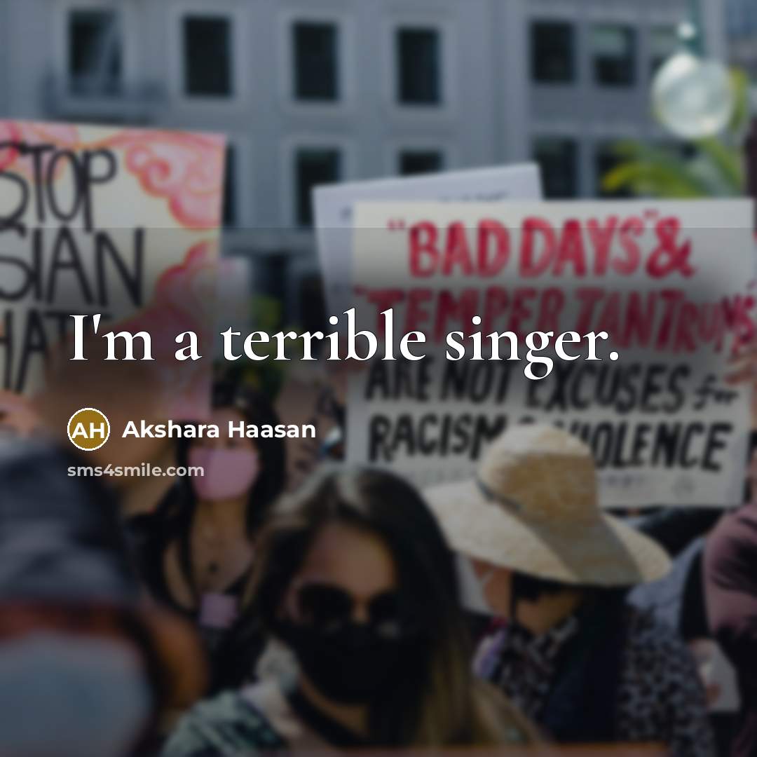 “I'm a terrible singer.” quote by Akshara Haasan