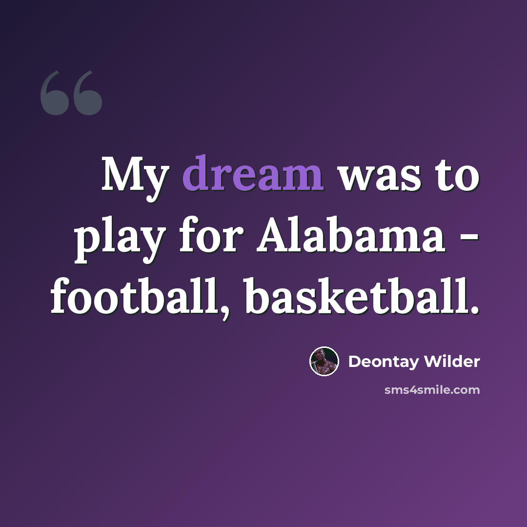“My dream was to play for Alabama - football, basketball.” quote by Deontay Wilder