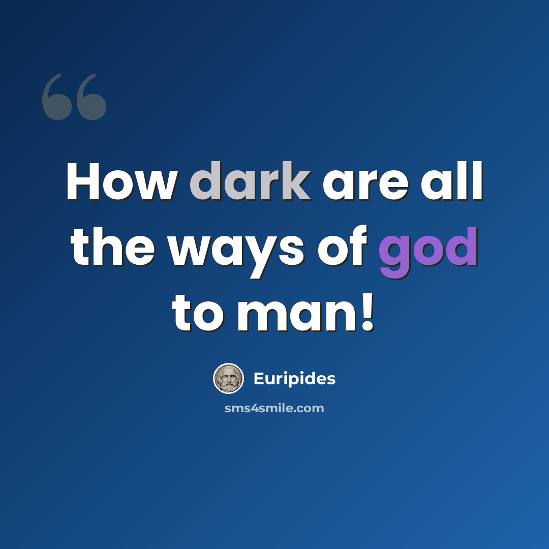 “How dark are all the ways of god to man!” quote by Euripides