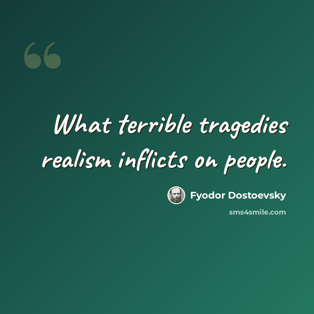 “What terrible tragedies realism inflicts on people.” quote by Fyodor Dostoevsky