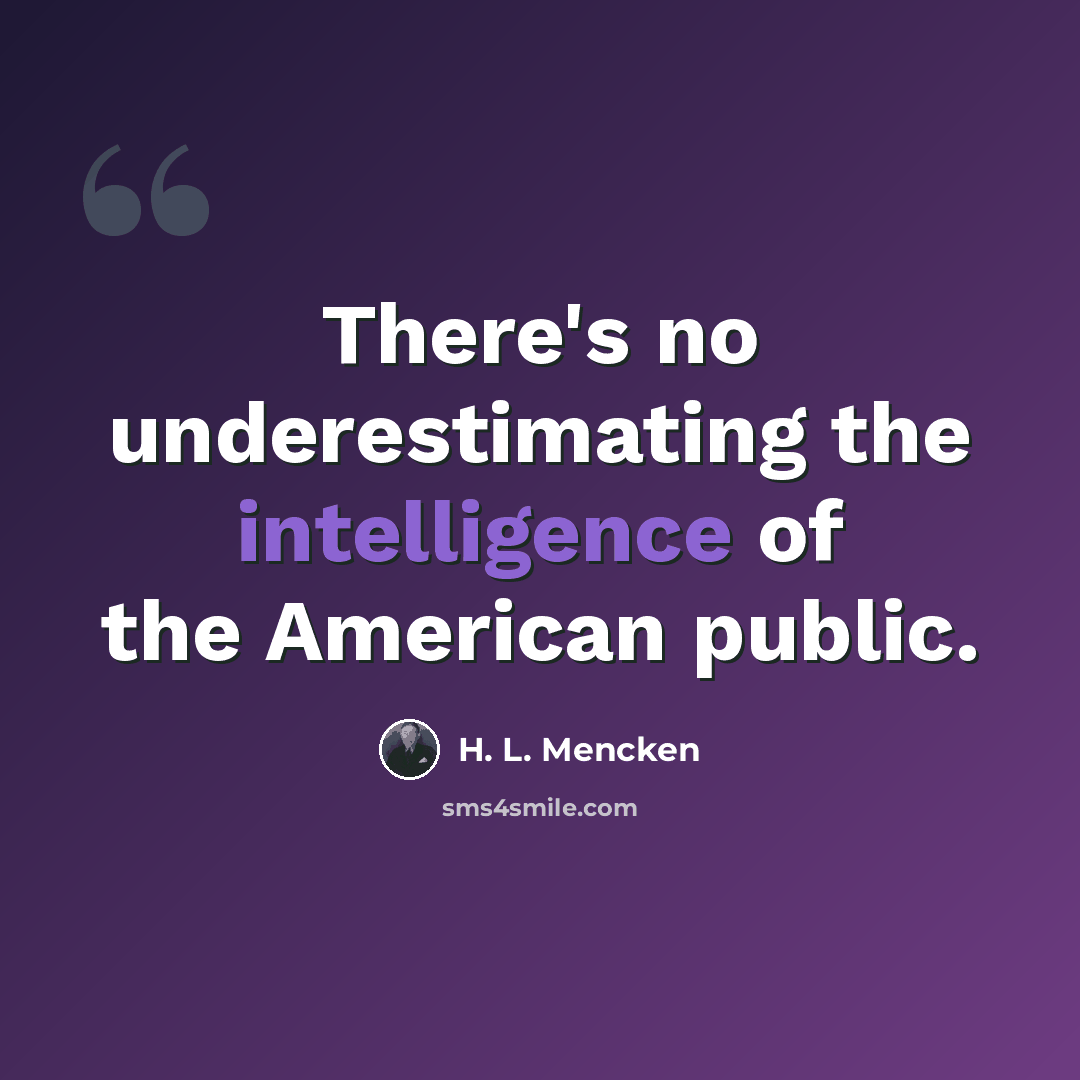 “There's no underestimating the intelligence of the American public.” quote by H. L. Mencken