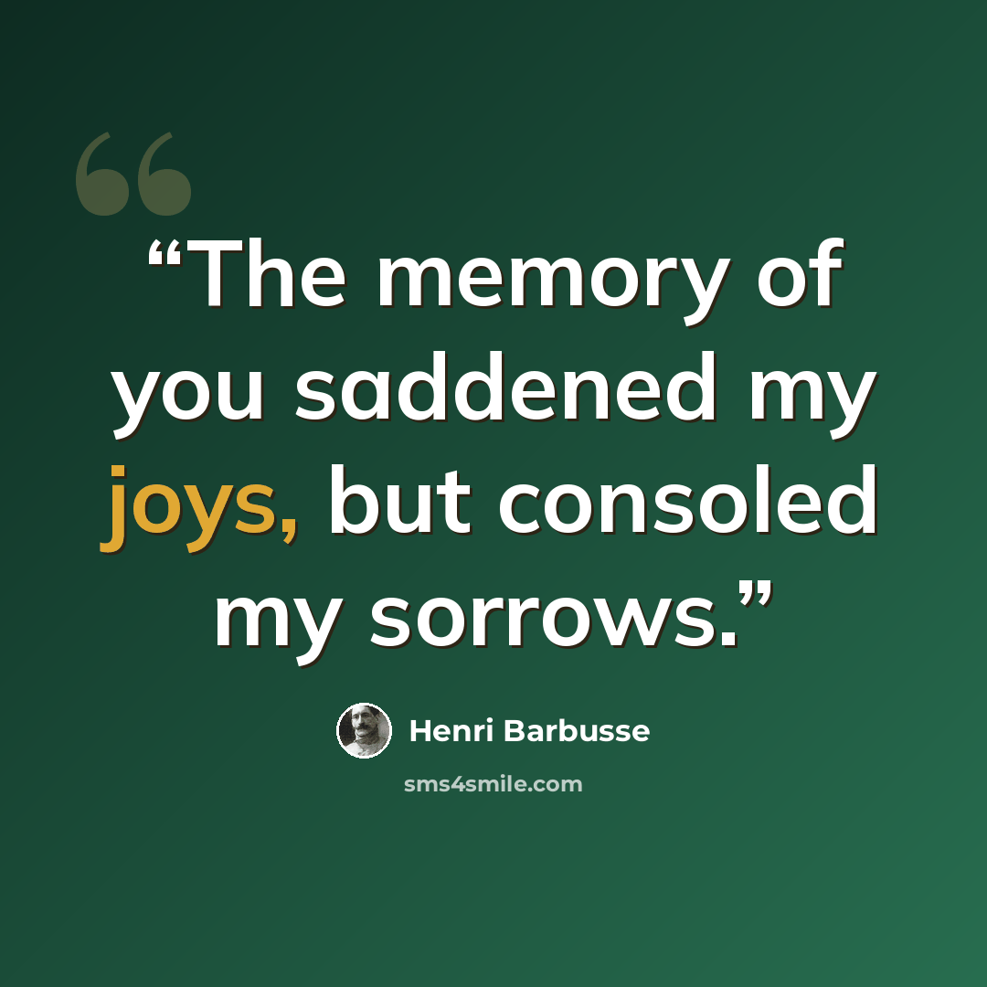 “The memory of you saddened my joys, but consoled my sorrows.” quote by Henri Barbusse