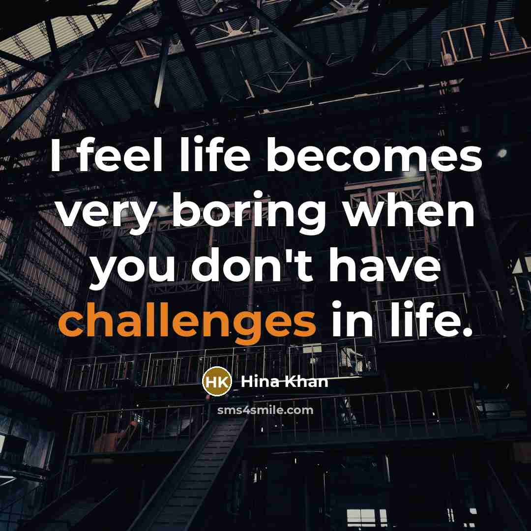 “I feel life becomes very boring when you don't have challenges in life.” quote by Hina Khan