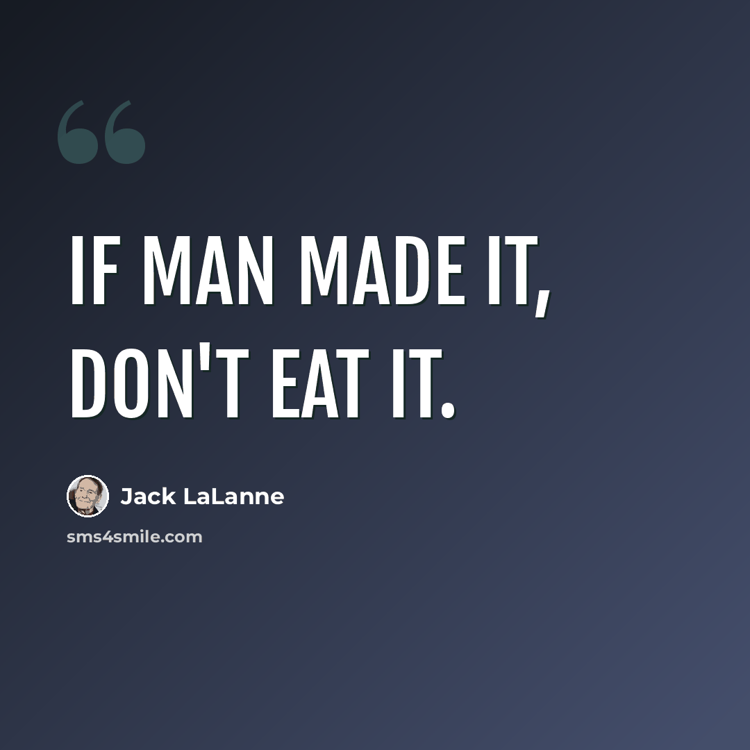 “If man made it, don't eat it.” quote by Jack LaLanne