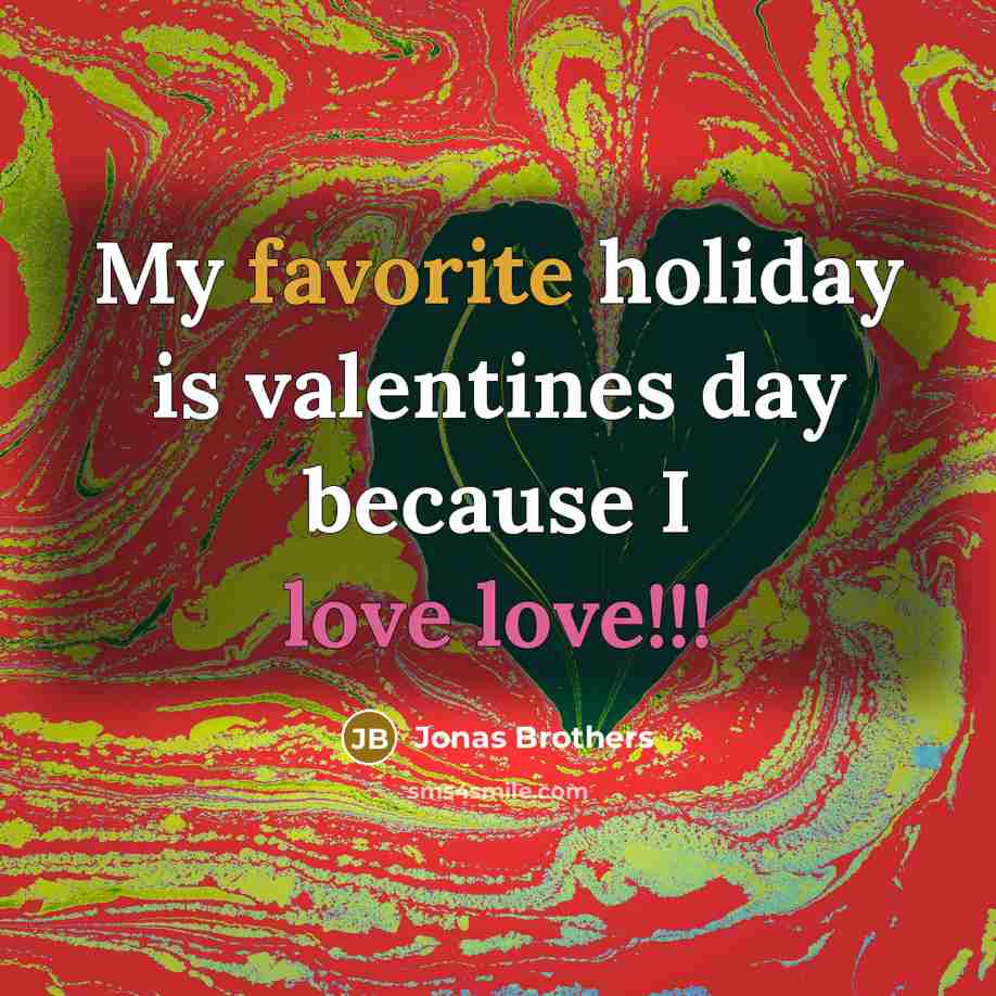 “My favorite holiday is valentines day because I love love!!!” quote by Jonas Brothers