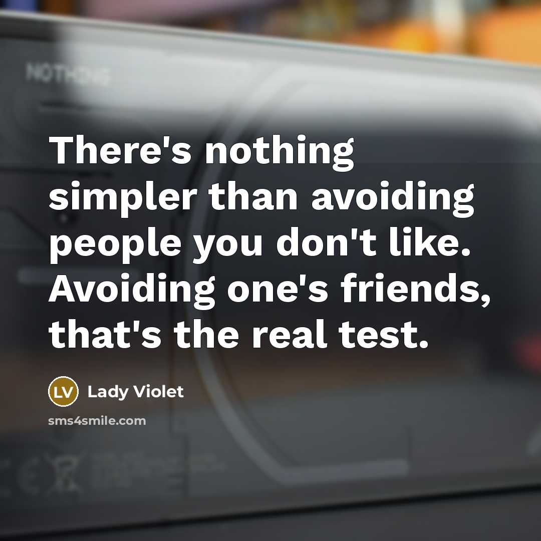 “There's nothing simpler than avoiding people you don't like. Avoiding one's friends, that's the real test.” quote by Lady Violet