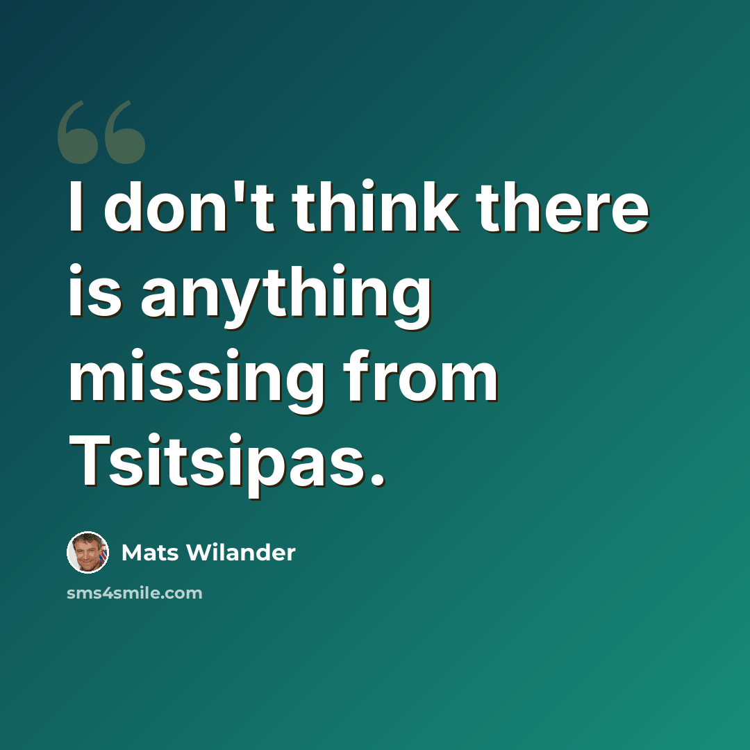 “I don't think there is anything missing from Tsitsipas.” quote by Mats Wilander