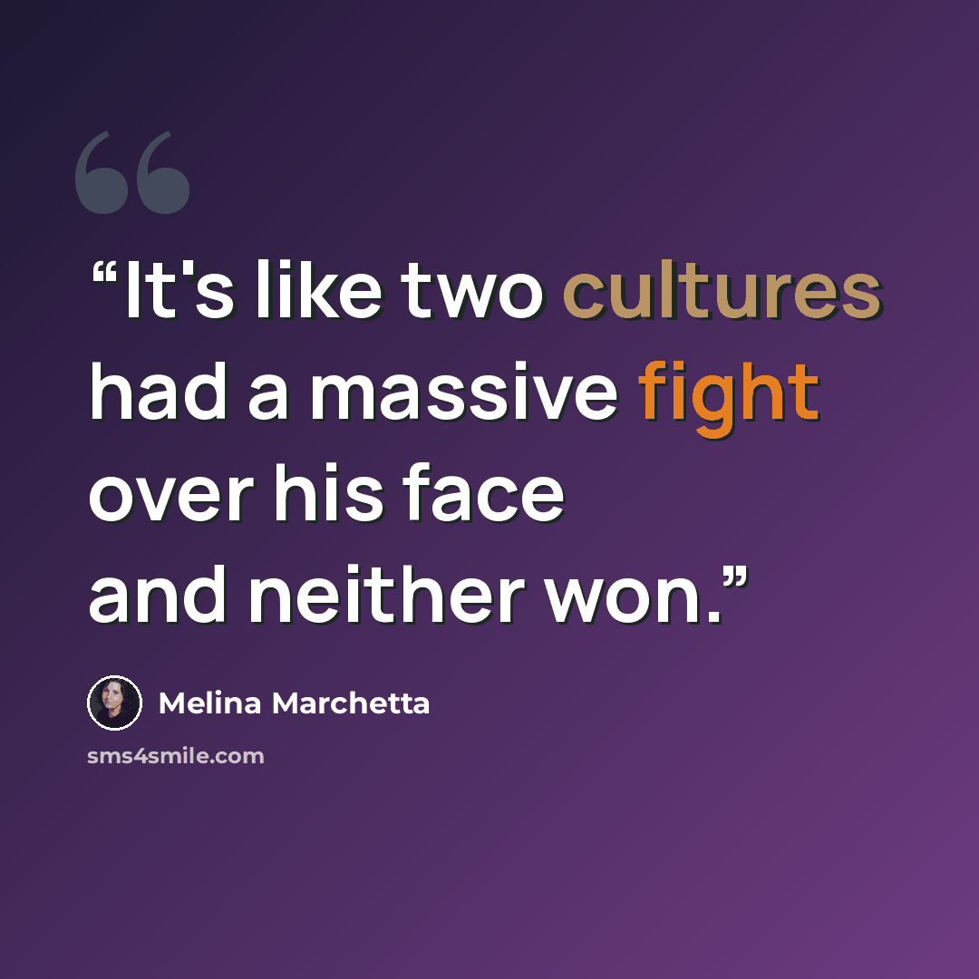 “It's like two cultures had a massive fight over his face and neither won.” quote by Melina Marchetta