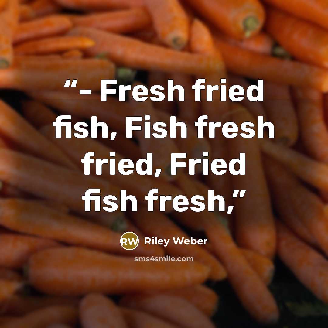“- Fresh fried fish, Fish fresh fried, Fried fish fresh,” quote by Riley Weber