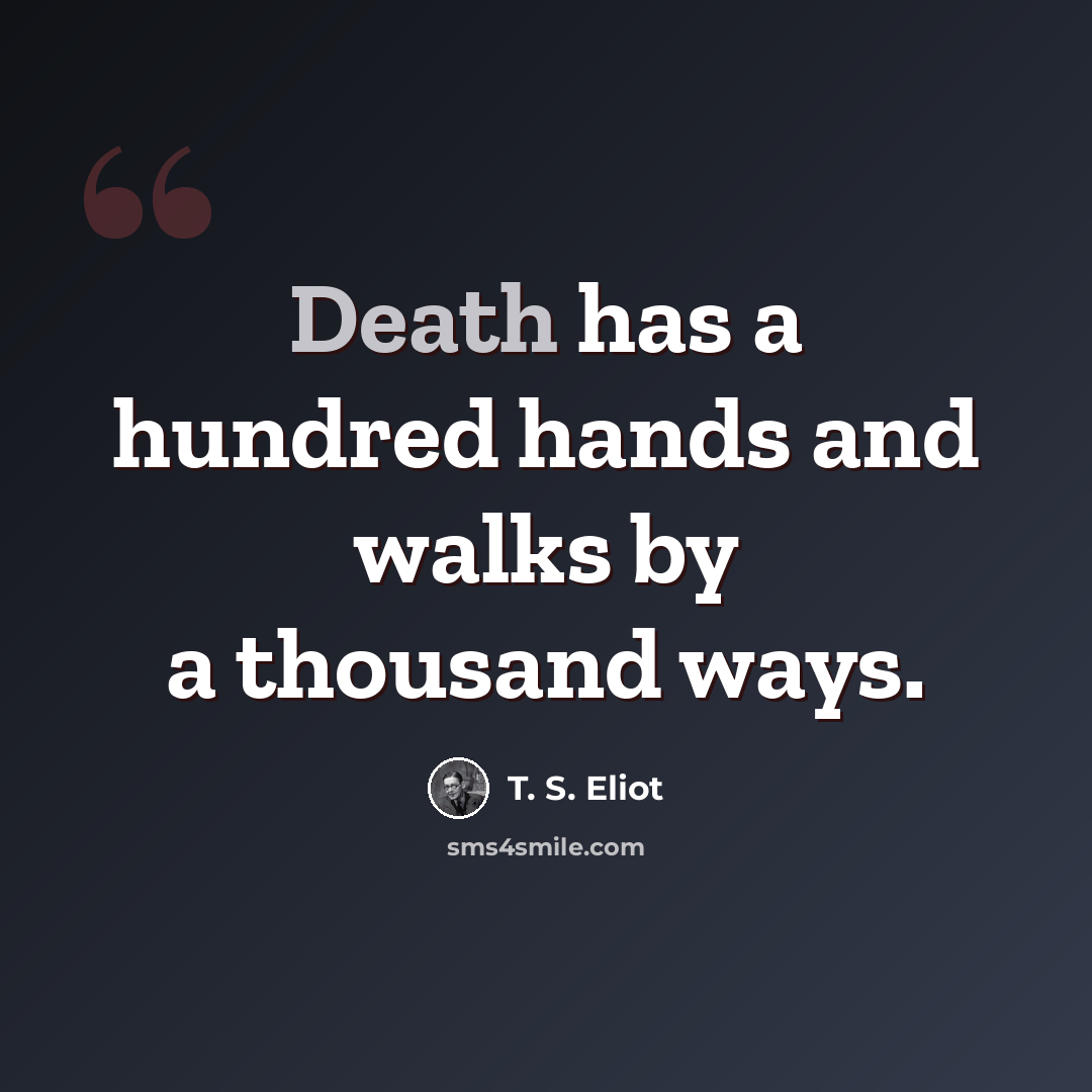 “Death has a hundred hands and walks by a thousand ways.” quote by T. S. Eliot