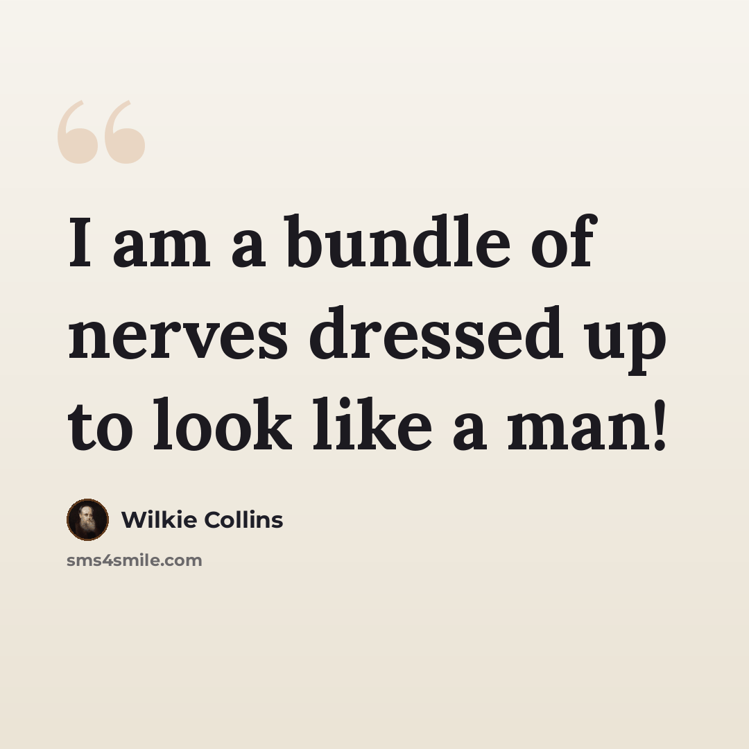 “I am a bundle of nerves dressed up to look like a man!” quote by Wilkie Collins