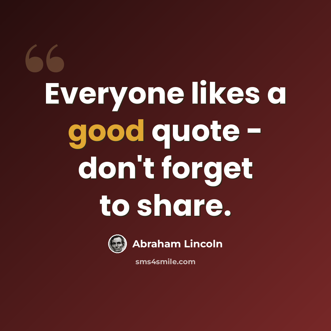 “Everyone likes a good quote - don't forget to share.” quote by Abraham Lincoln