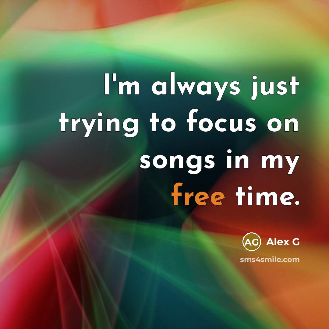 “I'm always just trying to focus on songs in my free time.” quote by Alex G