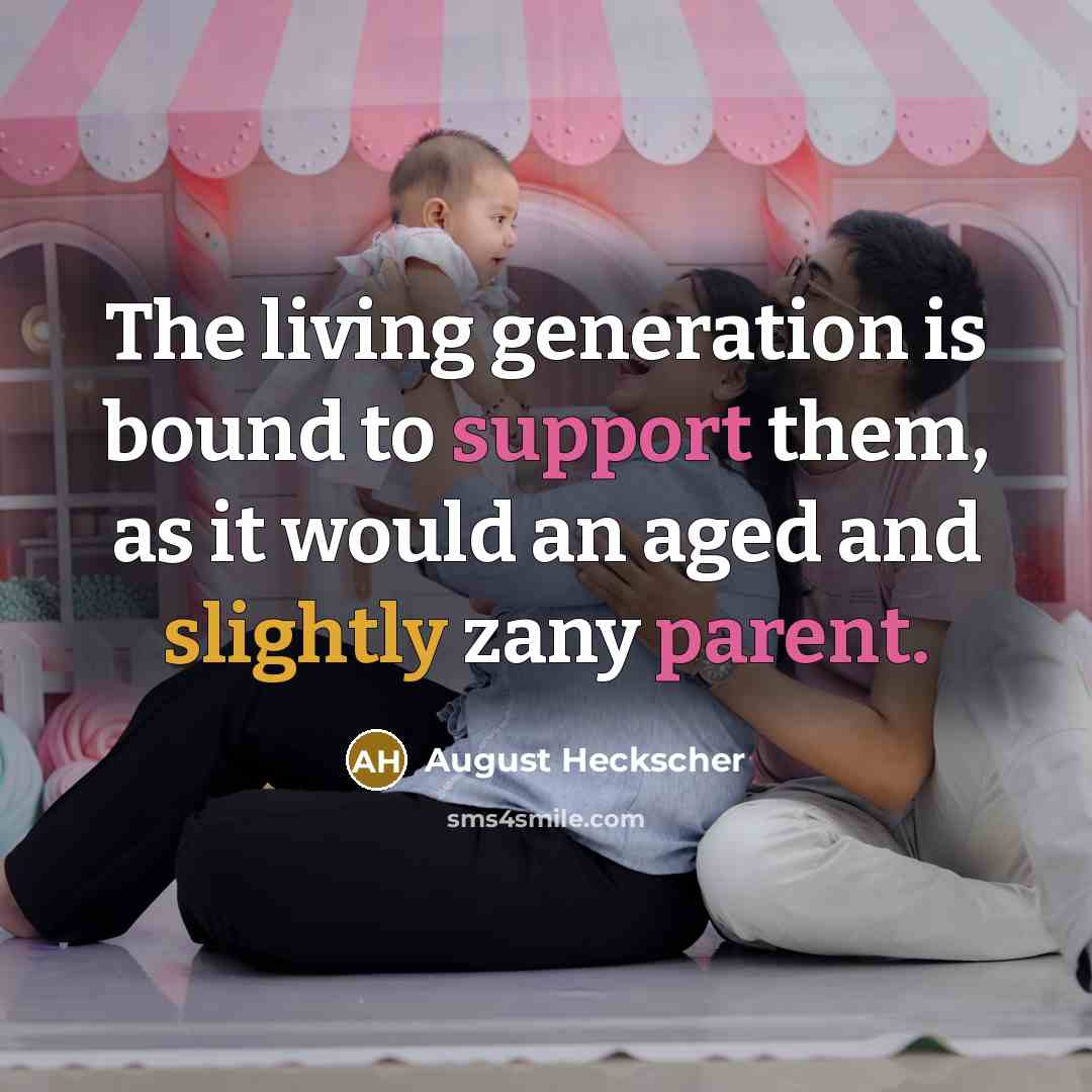 “The living generation is bound to support them, as it would an aged and slightly zany parent.” quote by August Heckscher