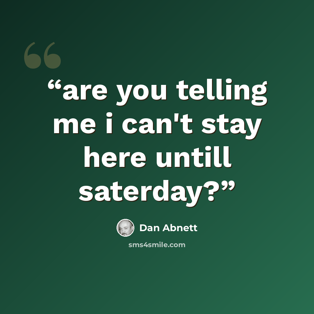 “are you telling me i can't stay here untill saterday?” quote by Dan Abnett
