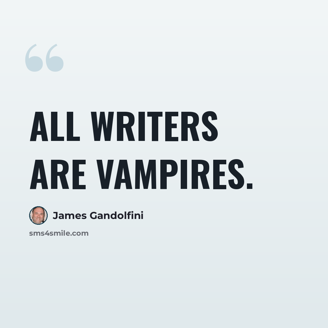 “All writers are vampires.” quote by James Gandolfini