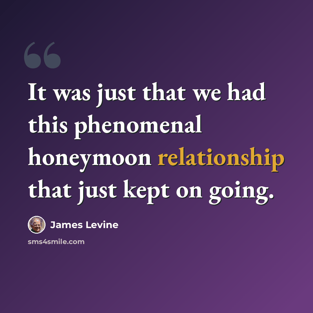 “It was just that we had this phenomenal honeymoon relationship that just kept on going.” quote by James Levine