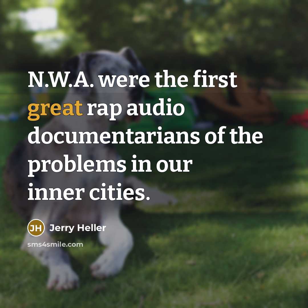 “N.W.A. were the first great rap audio documentarians of the problems in our inner cities.” quote by Jerry Heller