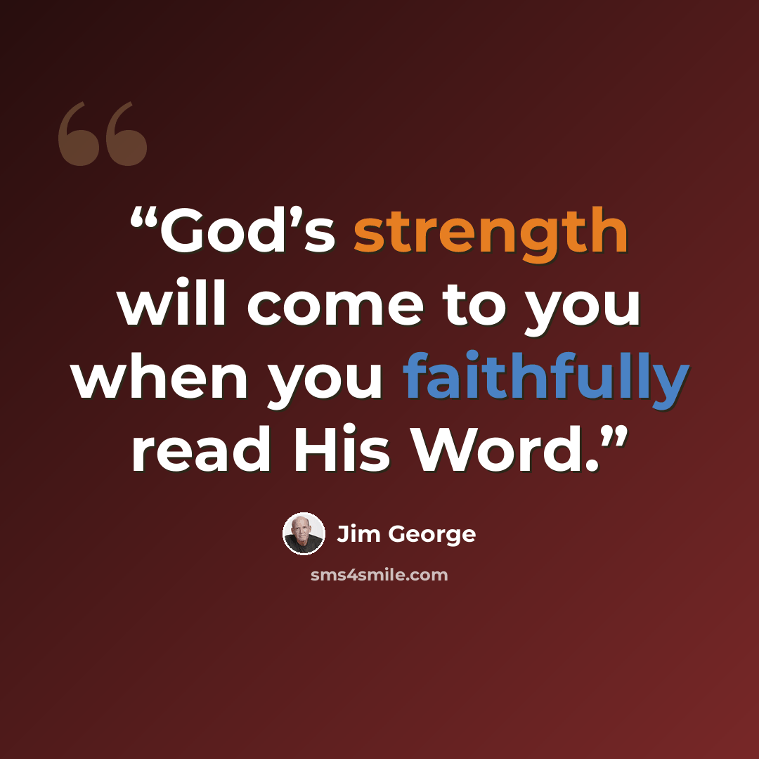 “God’s strength will come to you when you faithfully read His Word.” quote by Jim George