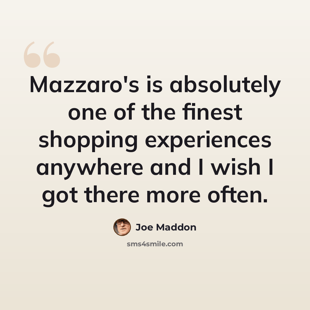 “Mazzaro's is absolutely one of the finest shopping experiences anywhere and I wish I got there more often.” quote by Joe Maddon