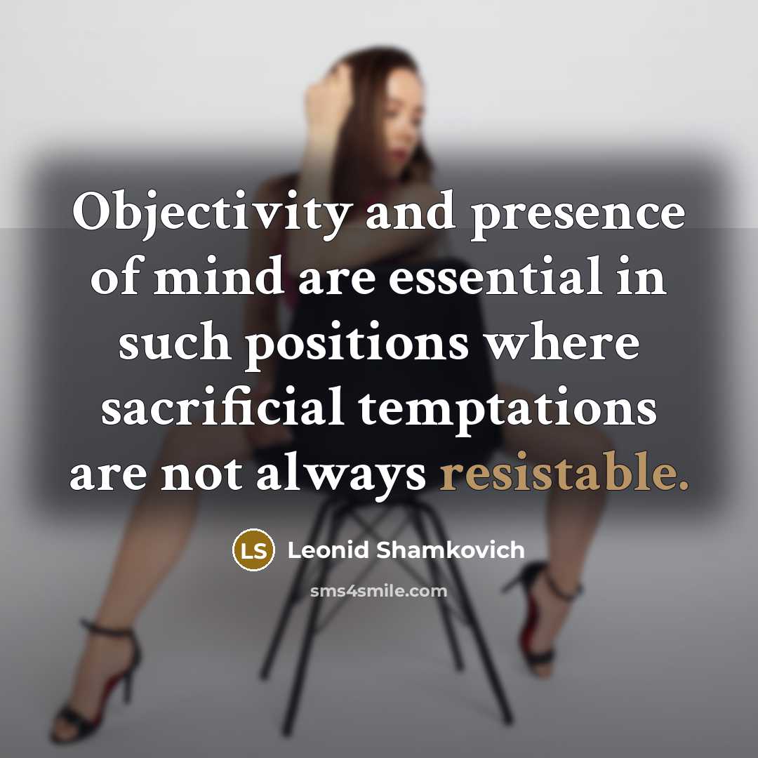 “Objectivity and presence of mind are essential in such positions where sacrificial temptations are not always resistable.” quote by Leonid Shamkovich