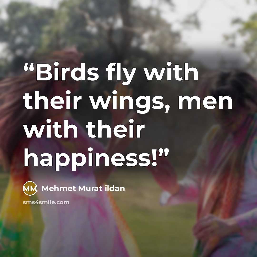 “Birds fly with their wings, men with their happiness!” quote by Mehmet Murat ildan
