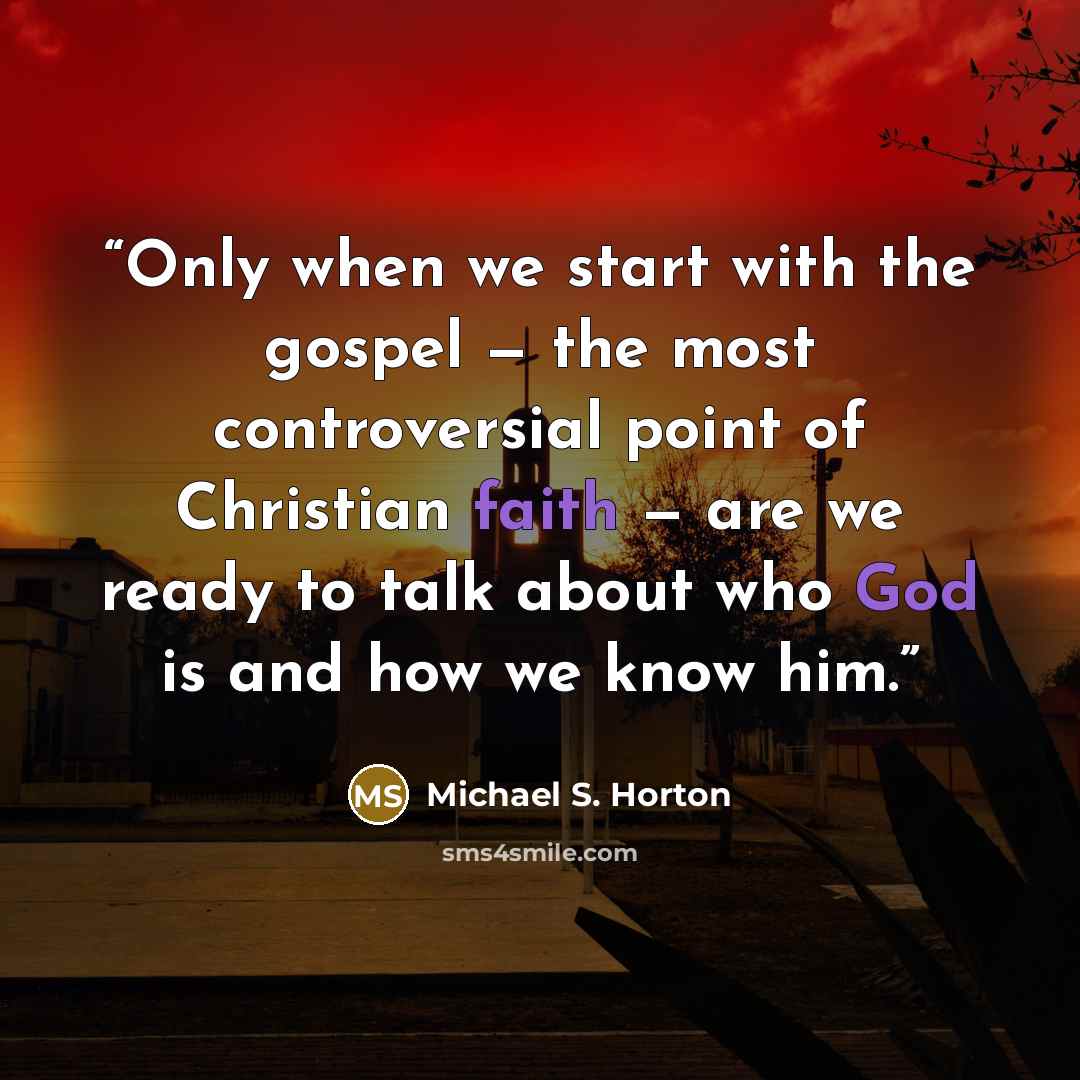 “Only when we start with the gospel — the most controversial point of Christian faith — are we ready to talk about who God is and how we know him.” quote by Michael S. Horton