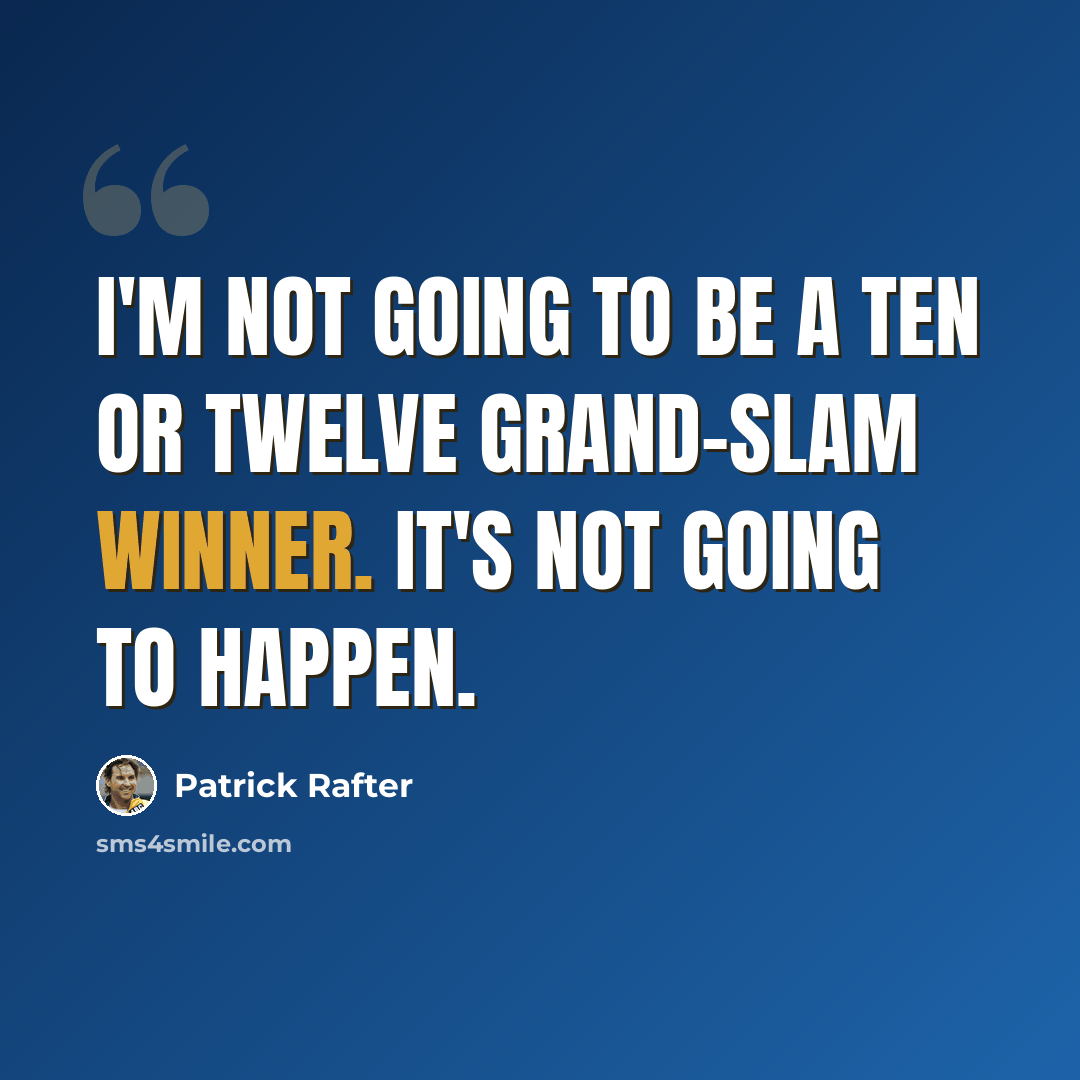 “I'm not going to be a ten or twelve grand-slam winner. It's not going to happen.” quote by Patrick Rafter