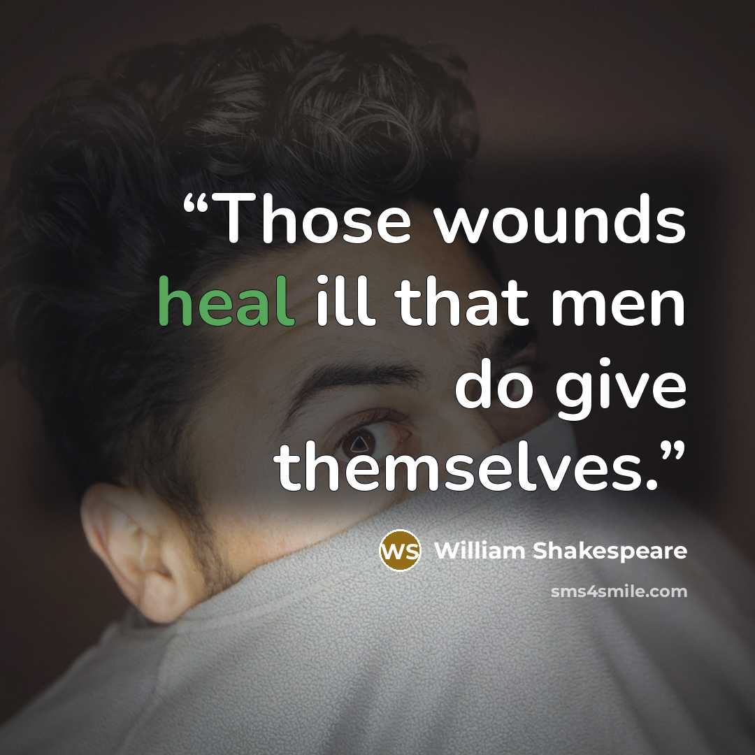 “Those wounds heal ill that men do give themselves.” quote by William Shakespeare