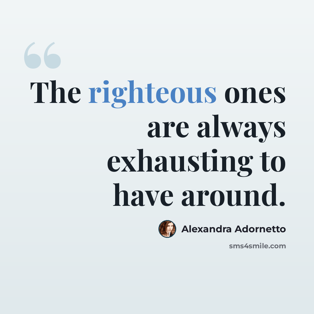 “The righteous ones are always exhausting to have around.” quote by Alexandra Adornetto