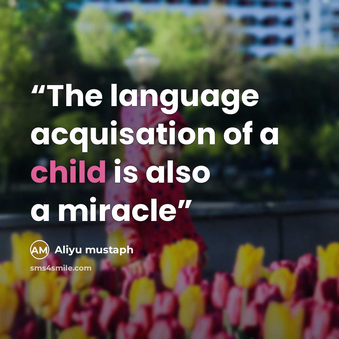 “The language acquisation of a child is also a miracle” quote by Aliyu mustaph