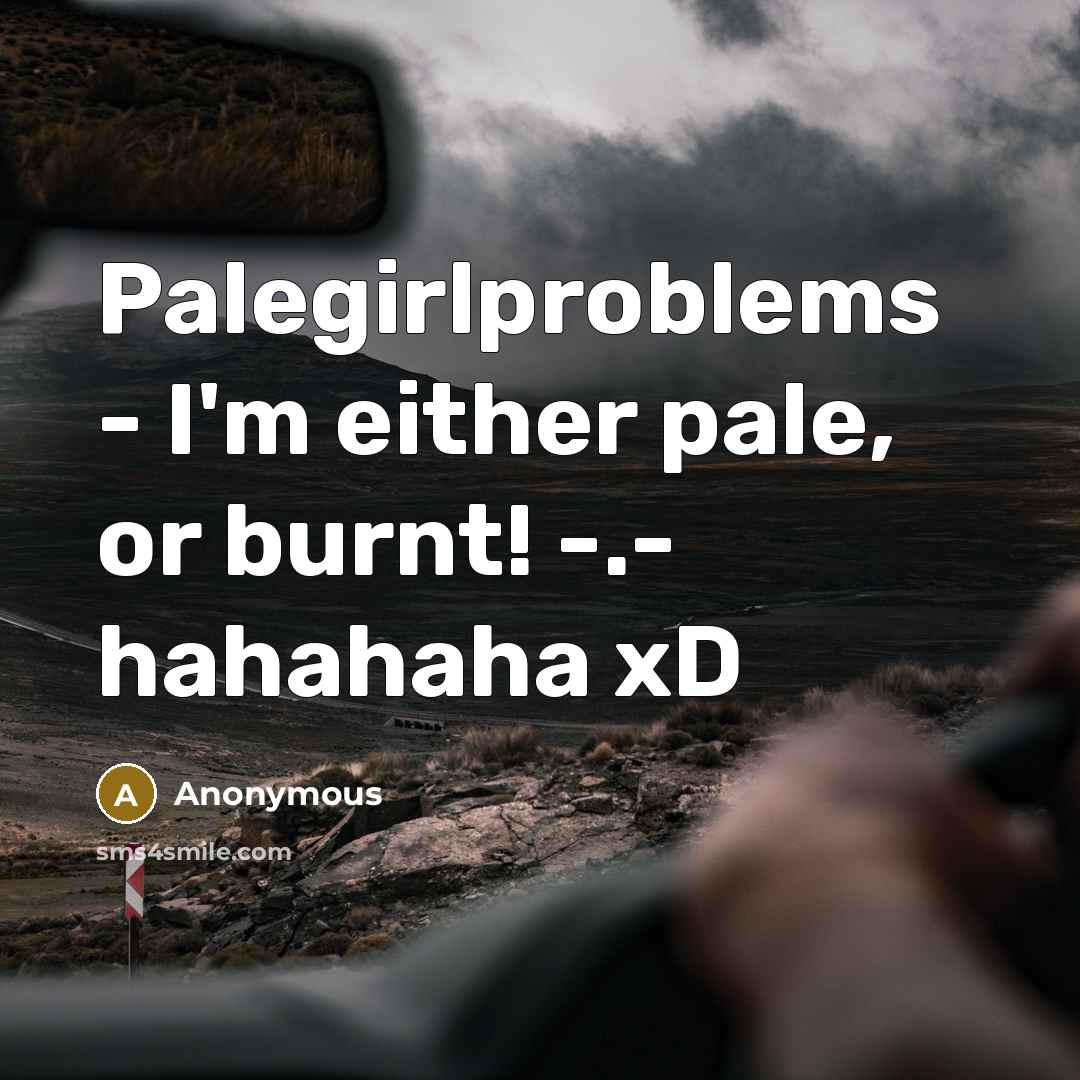 “Palegirlproblems - I'm either pale, or burnt! -.- hahahaha xD” quote by Anonymous