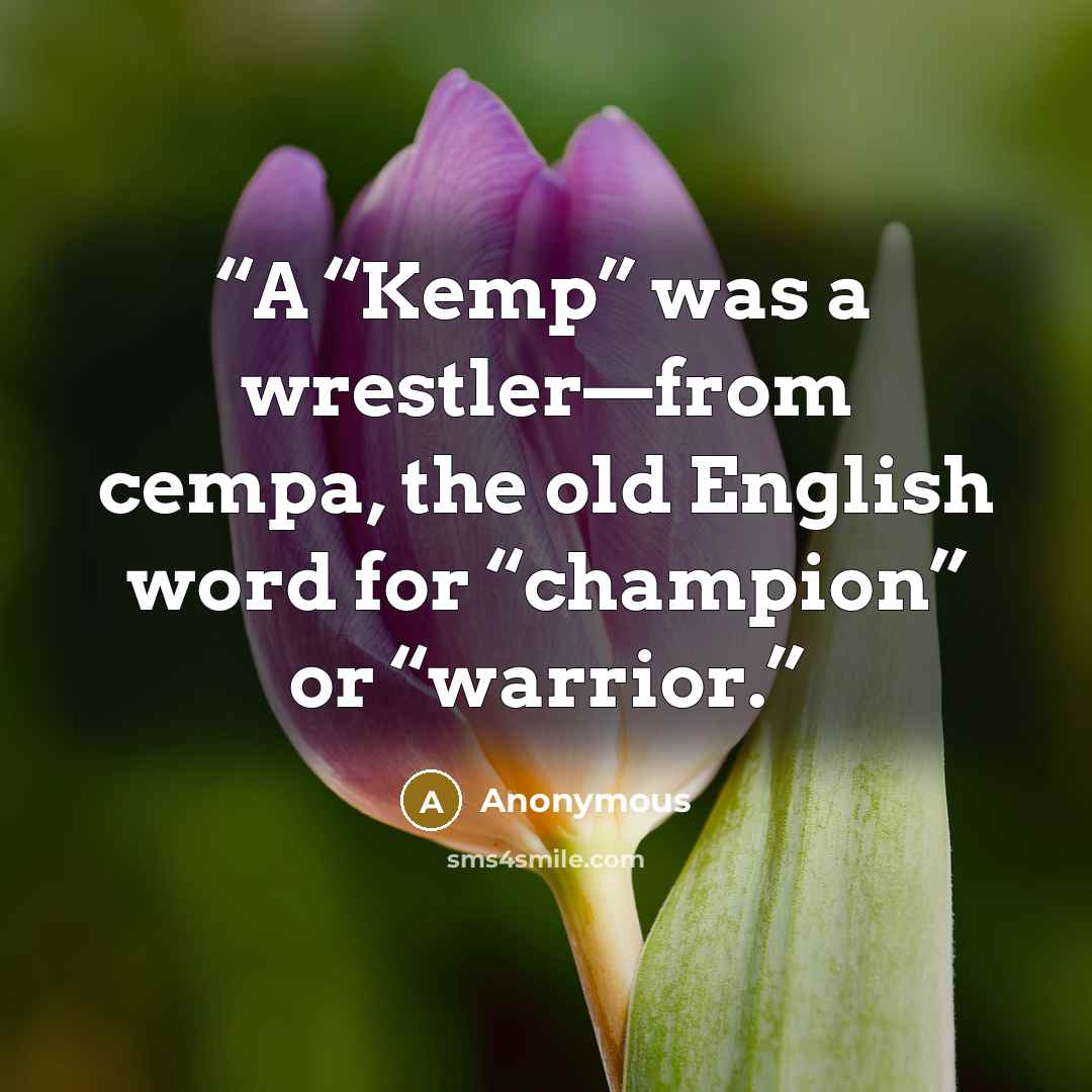 “A “Kemp” was a wrestler—from cempa, the old English word for “champion” or “warrior.” quote by Anonymous