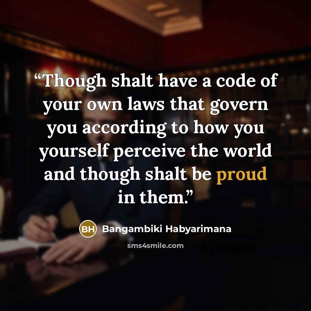 “Though shalt have a code of your own laws that govern you according to how you yourself perceive the world and though shalt be proud in them.” quote by Bangambiki Habyarimana