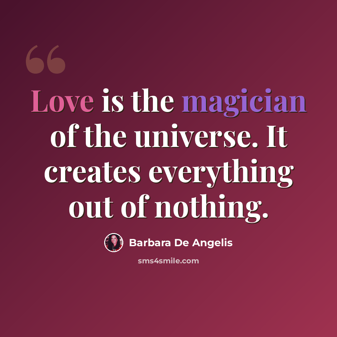 “Love is the magician of the universe. It creates everything out of nothing.” quote by Barbara De Angelis