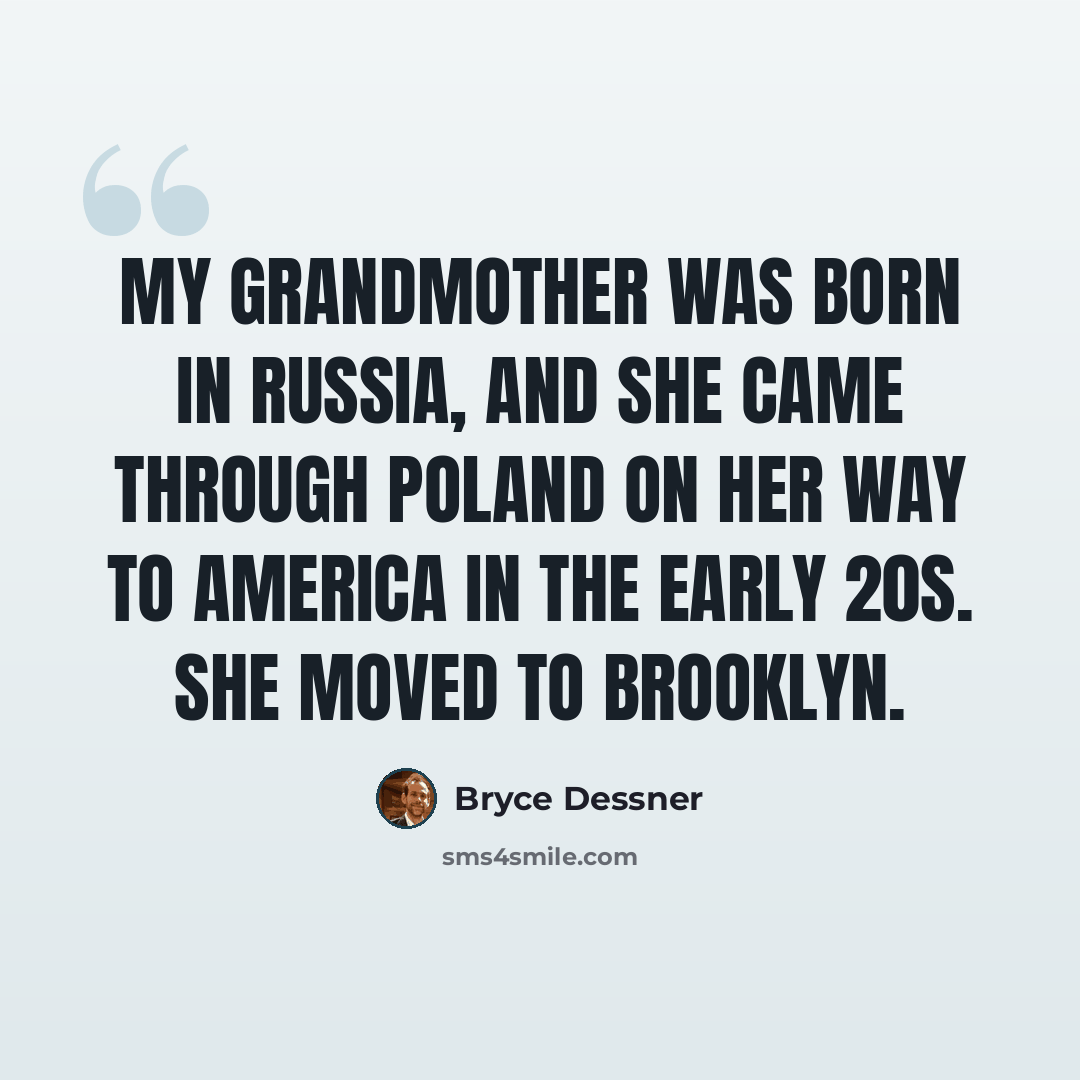 “My grandmother was born in Russia, and she came through Poland on her way to America in the early 20s. She moved to Brooklyn.” quote by Bryce Dessner