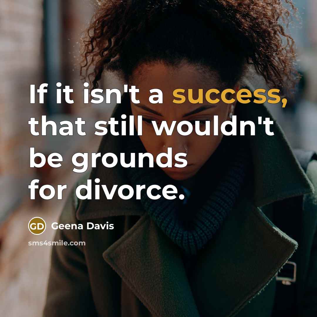 “If it isn't a success, that still wouldn't be grounds for divorce.” quote by Geena Davis