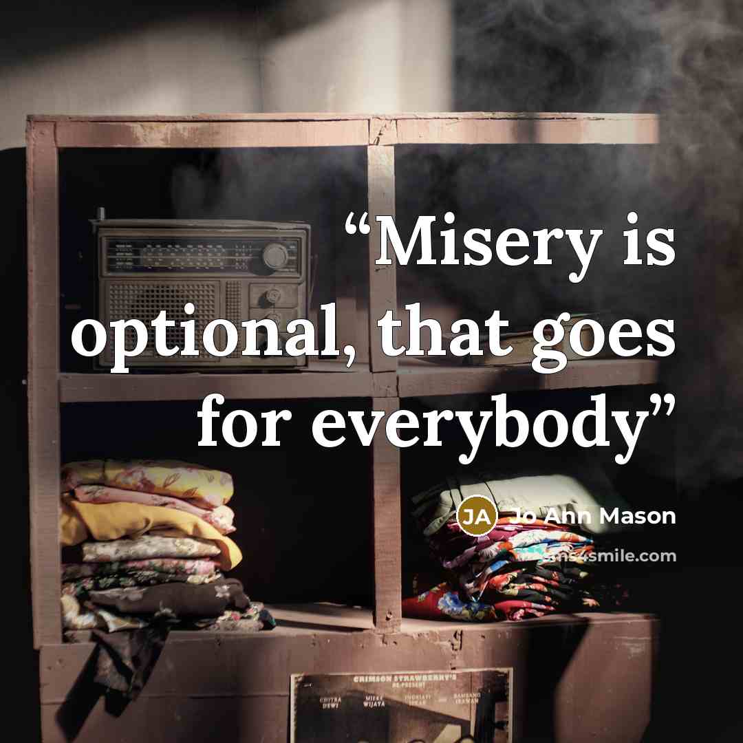 “Misery is optional, that goes for everybody” quote by Jo Ann Mason