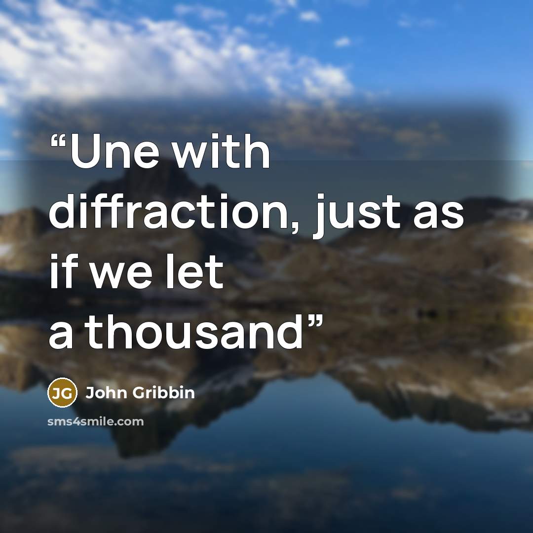 “Une with diffraction, just as if we let a thousand” quote by John Gribbin