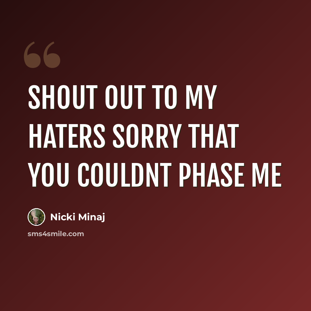 “Shout out to my haters sorry that you couldnt phase me” quote by Nicki Minaj