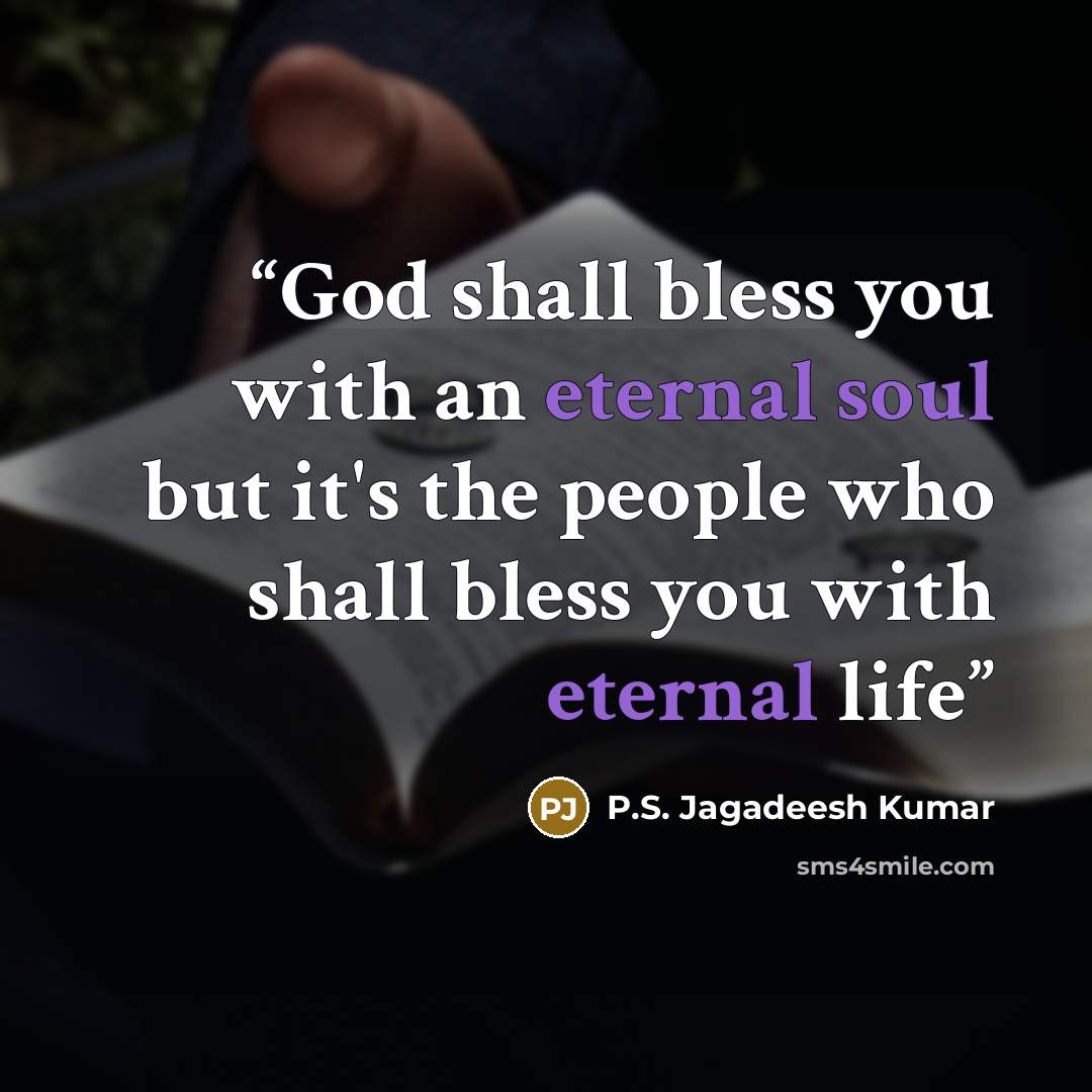 “God shall bless you with an eternal soul but it's the people who shall bless you with eternal life” quote by P.S. Jagadeesh Kumar