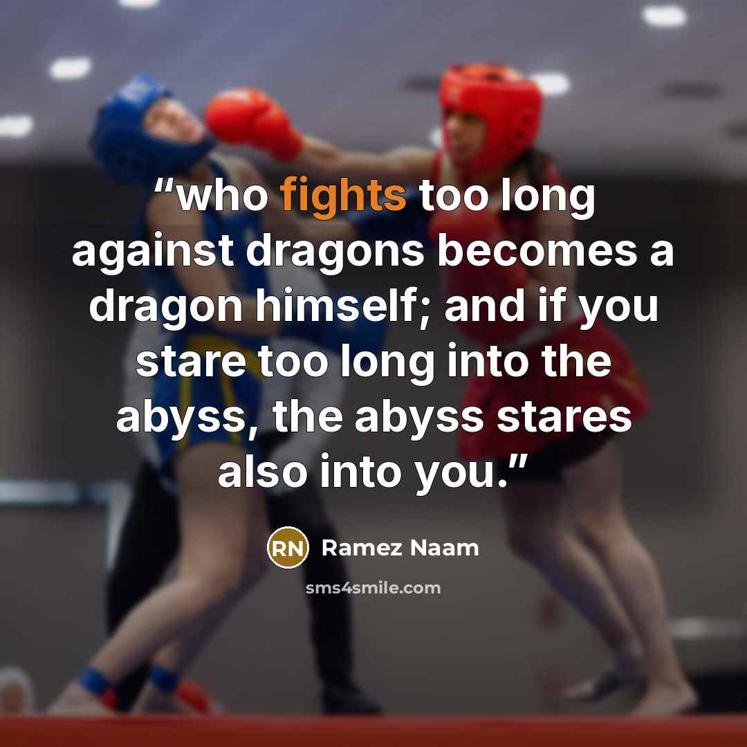 “who fights too long against dragons becomes a dragon himself; and if you stare too long into the abyss, the abyss stares also into you.” quote by Ramez Naam