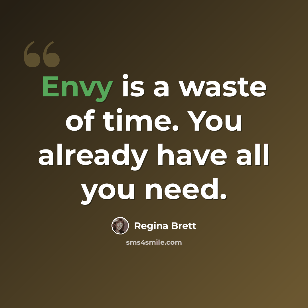 “Envy is a waste of time. You already have all you need.” quote by Regina Brett