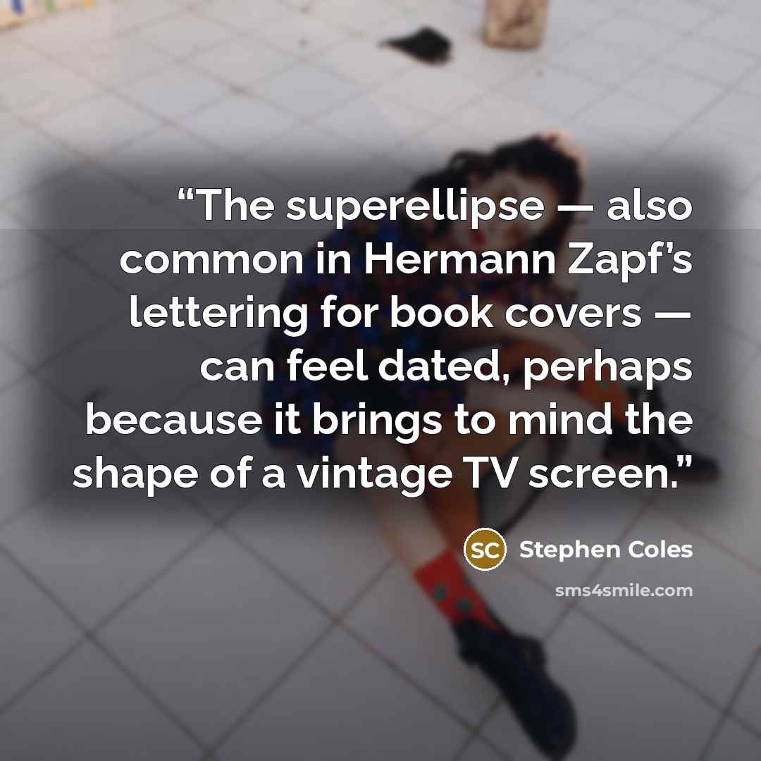 “The superellipse — also common in Hermann Zapf’s lettering for book covers — can feel dated, perhaps because it brings to mind the shape of a vintage TV screen.” quote by Stephen Coles