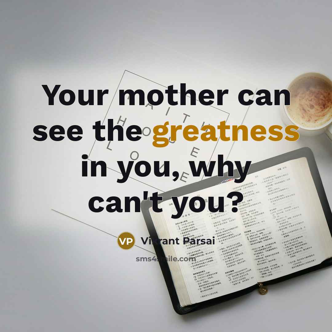 “Your mother can see the greatness in you, why can't you?” quote by Vikrant Parsai