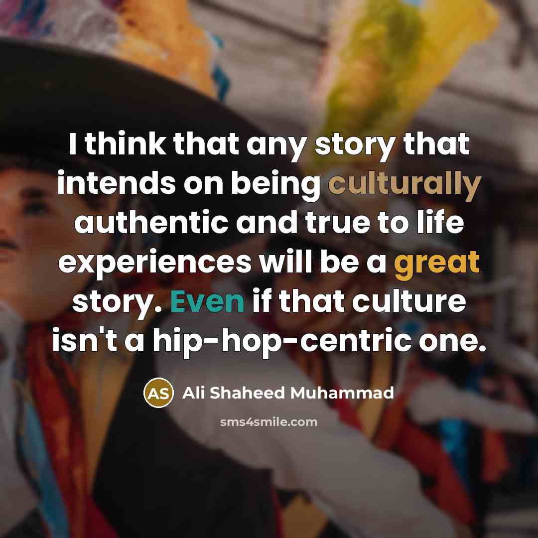 “I think that any story that intends on being culturally authentic and true to life experiences will be a great story. Even if that culture isn't a hip-hop-centric one.” quote by Ali Shaheed Muhammad