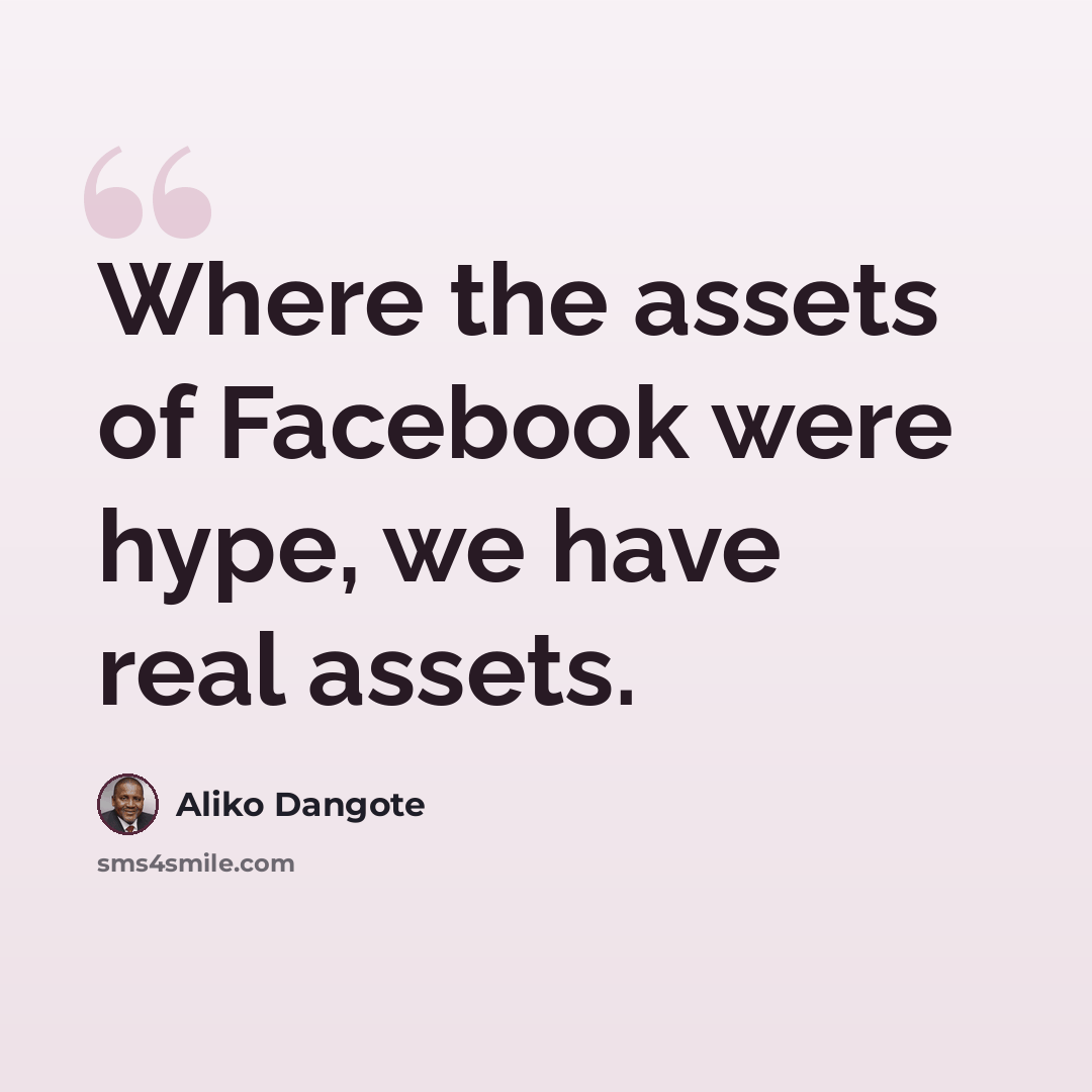“Where the assets of Facebook were hype, we have real assets.” quote by Aliko Dangote