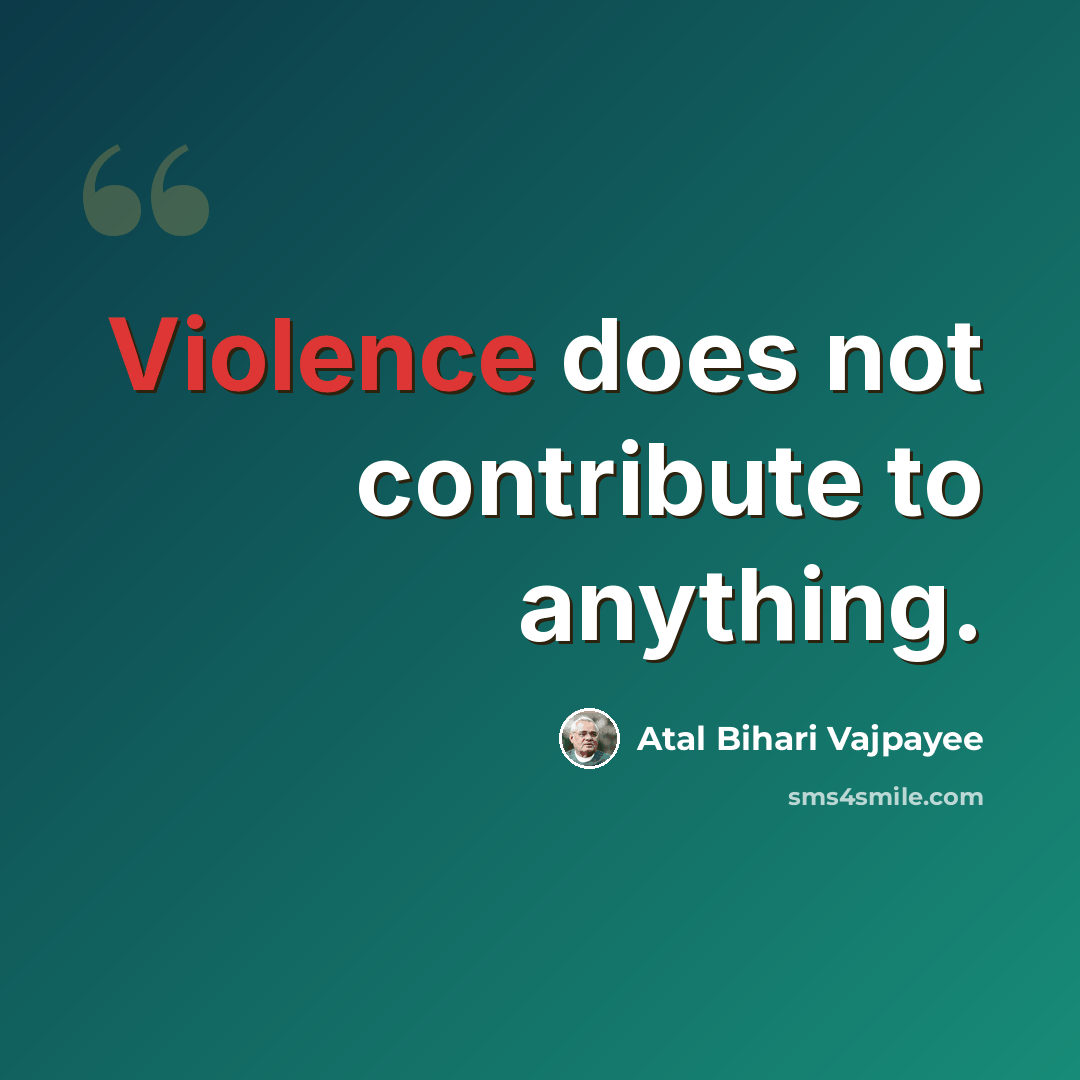 “Violence does not contribute to anything.” quote by Atal Bihari Vajpayee